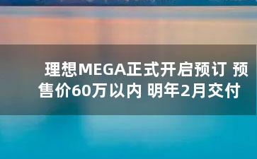 理想MEGA正式开启预订 预售价60万以内 明年2月交付